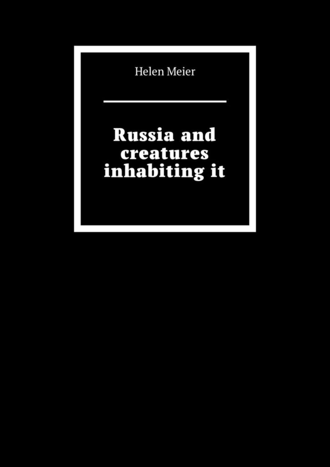 Книга Russia and creatures inhabiting it из серии , созданная Helen Meier, может относится к жанру Публицистика: прочее. Стоимость электронной книги Russia and creatures inhabiting it с идентификатором 48781372 составляет 400.00 руб.