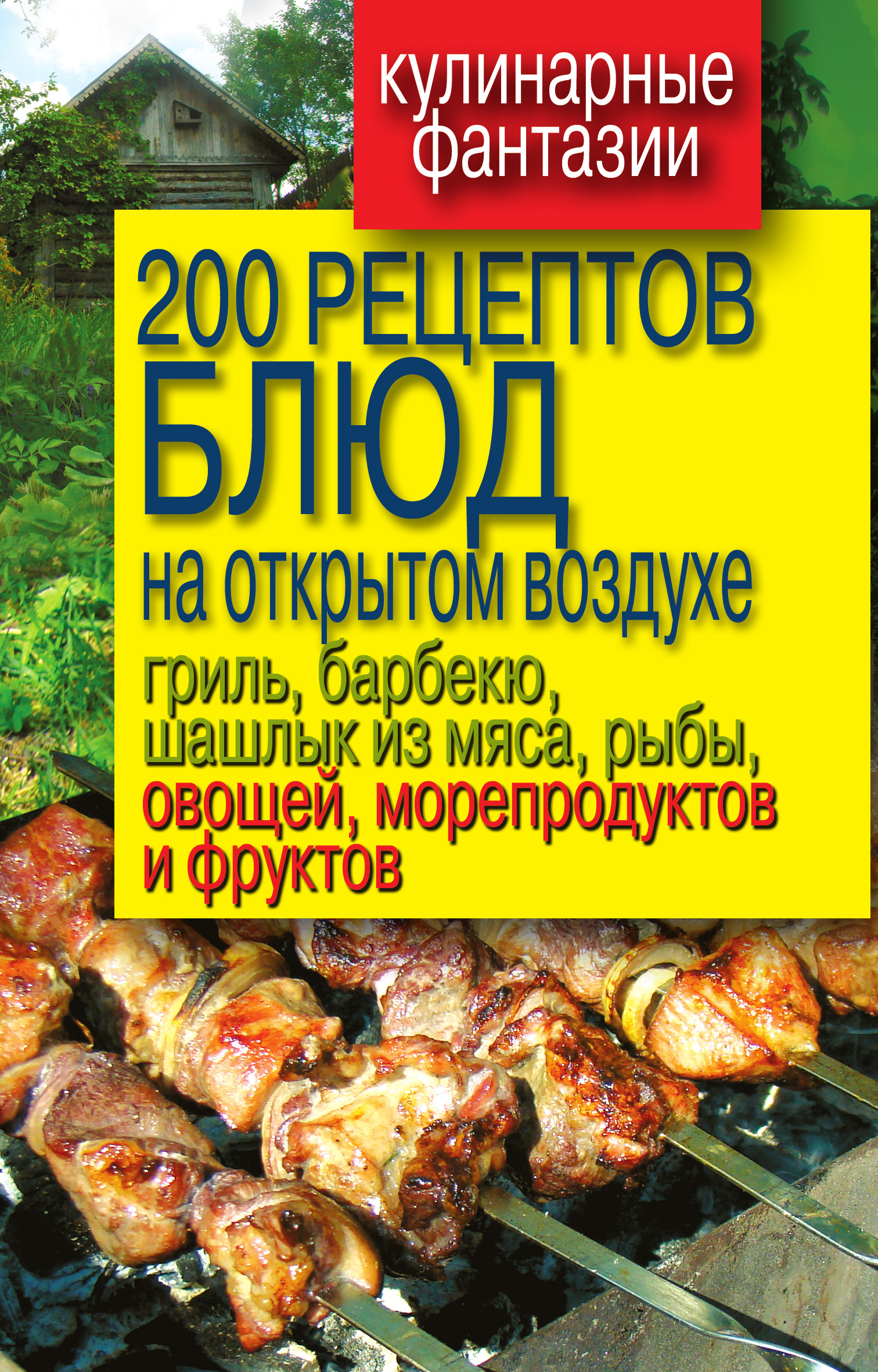 200рецептов блюд на открытом воздухе: гриль, барбекю, шашлык из мяса, рыбы, овощей, морепродуктов и фруктов