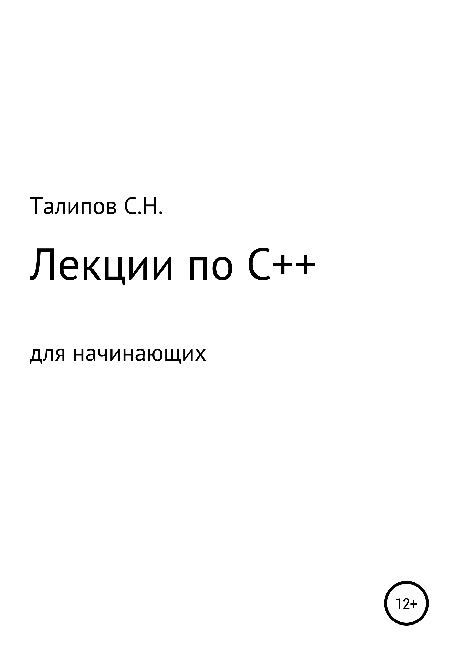 Книга  Лекции по C++ для начинающих созданная Сергей Николаевич Талипов может относится к жанру программирование. Стоимость электронной книги Лекции по C++ для начинающих с идентификатором 65450676 составляет 149.00 руб.