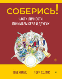 Соберись! Части личности. Понимаем себя и других Том Холмс, Лори Холмс