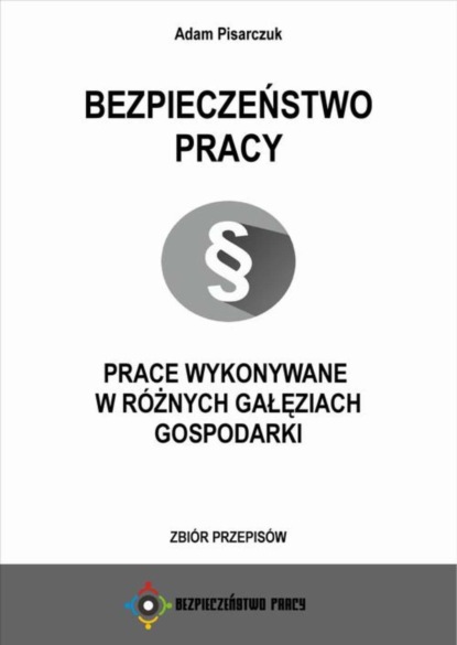 Bezpieczeństwo pracy. Prace wykonywane w różnych gałęziach gospodarki. Zbiór przepisów
Bezpieczeństwo pracy. Prace wykonywane w różnych gałęziach gospodarki. Zbiór przepisów