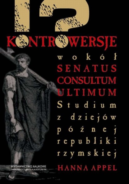 Kontrowersje wokół senatus consultum ultimum. Studium z dziejów późnej republiki rzymskiej
Kontrowersje wokół senatus consultum ultimum. Studium z dziejów późnej republiki rzymskiej
