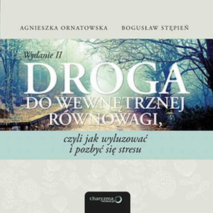 Droga do wewnętrznej równowagi, czyli jak wyluzować i pozbyć się stresu. Wydanie II
Droga do wewnętrznej równowagi, czyli jak wyluzować i pozbyć się stresu. Wydanie II