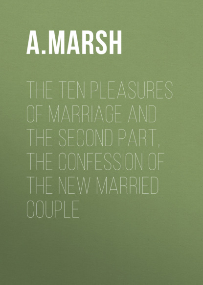 The Ten Pleasures of Marriage and the Second Part, The Confession of the New Married Couple
The Ten Pleasures of Marriage and the Second Part, The Confession of the New Married Couple