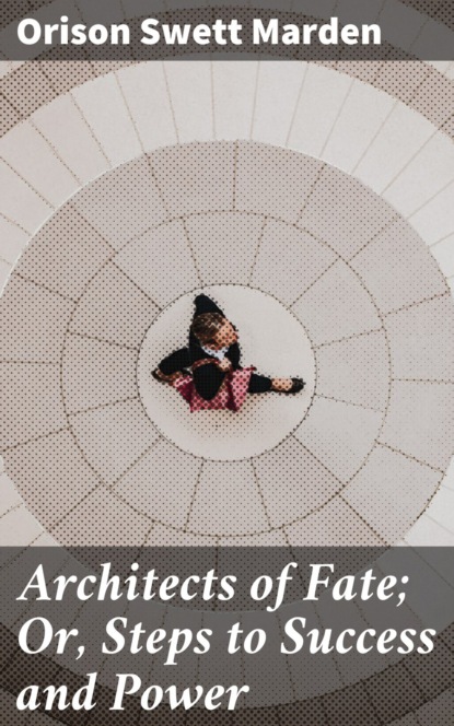 Architects of Fate; Or, Steps to Success and Power 
Architects of Fate; Or, Steps to Success and Power