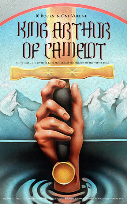 KING ARTHUR OF CAMELOT: The History & The Myth of King Arthur and the Knights of the Round Table (10 Books in One Volume)
KING ARTHUR OF CAMELOT: The History & The Myth of King Arthur and the Knights of the Round Table (10 Books in One Volume)
