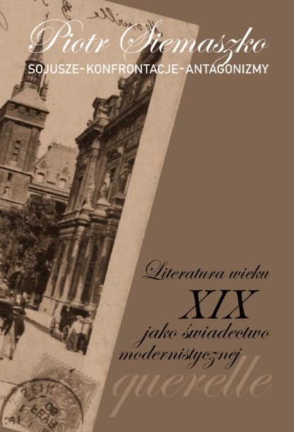 Sojusze – Konferencje – Antagonizmy. Literatura wieku XIX jako świadectwo modernistycznej querelle
Sojusze – Konferencje – Antagonizmy. Literatura wieku XIX jako świadectwo modernistycznej querelle