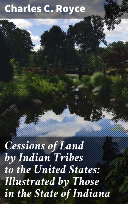 Cessions of Land by Indian Tribes to the United States: Illustrated by Those in the State of Indiana
Cessions of Land by Indian Tribes to the United States: Illustrated by Those in the State of Indiana