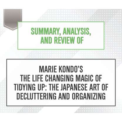 Summary, Analysis, and Review of Marie Kondo's The Life Changing Magic of Tidying Up: The Japanese Art of Decluttering and Organizing (Unabridged)
Summary, Analysis, and Review of Marie Kondo's The Life Changing Magic of Tidying Up: The Japanese Art of Decluttering and Organizing (Unabridged)