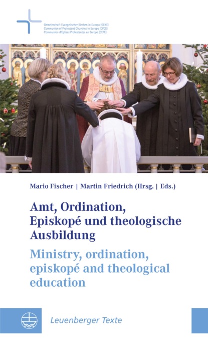 Amt, Ordination, Episkopé und theologische Ausbildung / Ministry, ordination, episkopé and theological education
Amt, Ordination, Episkopé und theologische Ausbildung / Ministry, ordination, episkopé and theological education