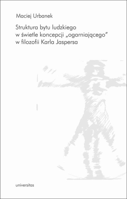 Struktura bytu ludzkiego w świetle koncepcji „ogarniającego” w filozofii Karla Jaspersa
Struktura bytu ludzkiego w świetle koncepcji „ogarniającego” w filozofii Karla Jaspersa