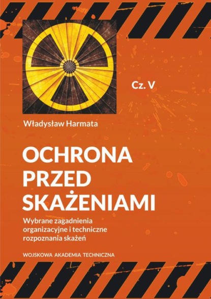 Ochrona przed skażeniami. Część V. Wybrane zagadnienia organizacyjne i techniczne rozpoznania skażeń
Ochrona przed skażeniami. Część V. Wybrane zagadnienia organizacyjne i techniczne rozpoznania skażeń