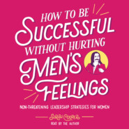 How to Be Successful without Hurting Men\'s Feelings - Non-threatening Leadership Strategies for Women (Unabridged)