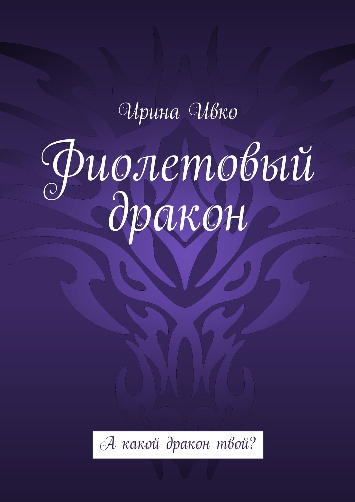 Ирина Ивко Фиолетовый дракон. А какой дракон твой?