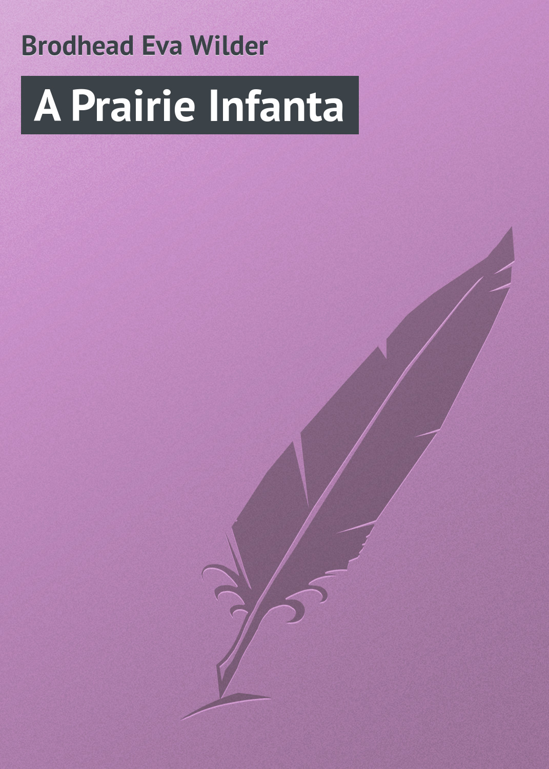 Книга A Prairie Infanta из серии , созданная Eva Brodhead, может относится к жанру Зарубежная классика, Зарубежные приключения. Стоимость электронной книги A Prairie Infanta с идентификатором 23164371 составляет 5.99 руб.