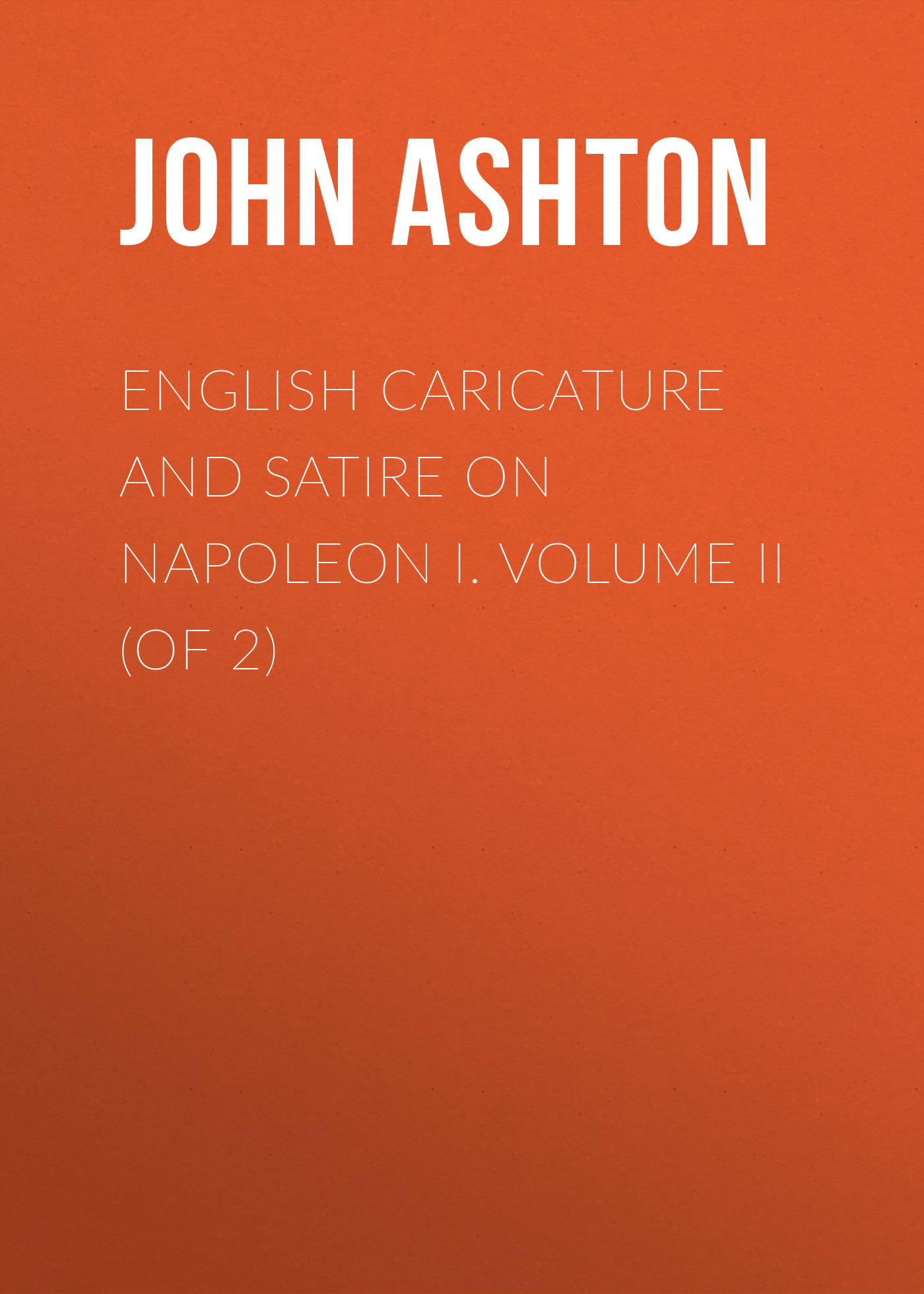 Ashton John English Caricature and Satire on Napoleon I. Volume II (of 2)