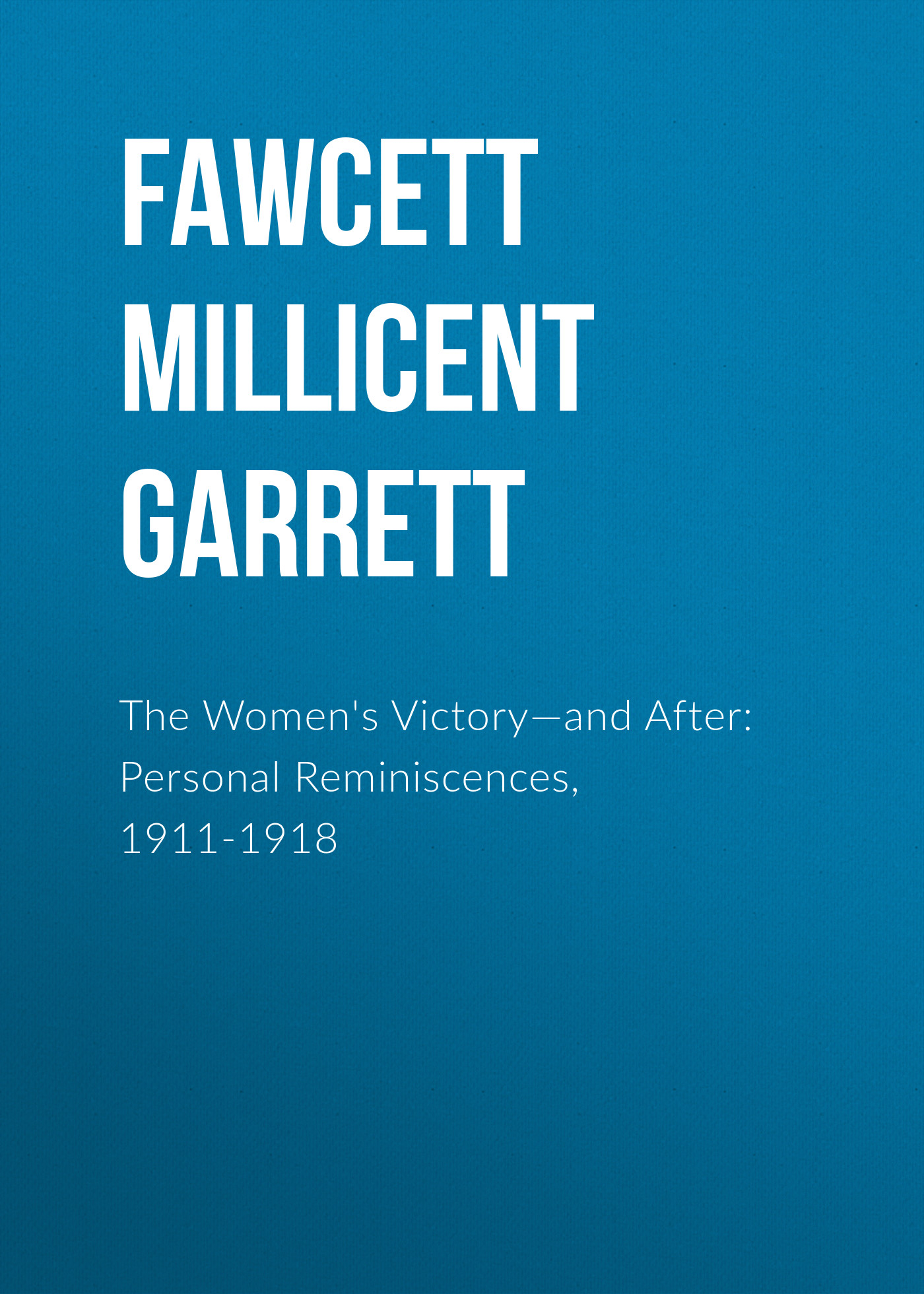 The Women\'s Victory—and After: Personal Reminiscences, 1911-1918