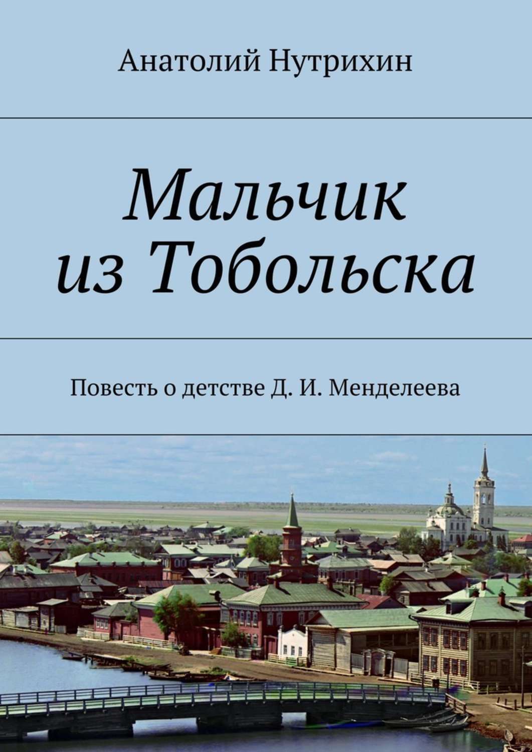 Мальчик из Тобольска. Повесть о детстве Д. И. Менделеева