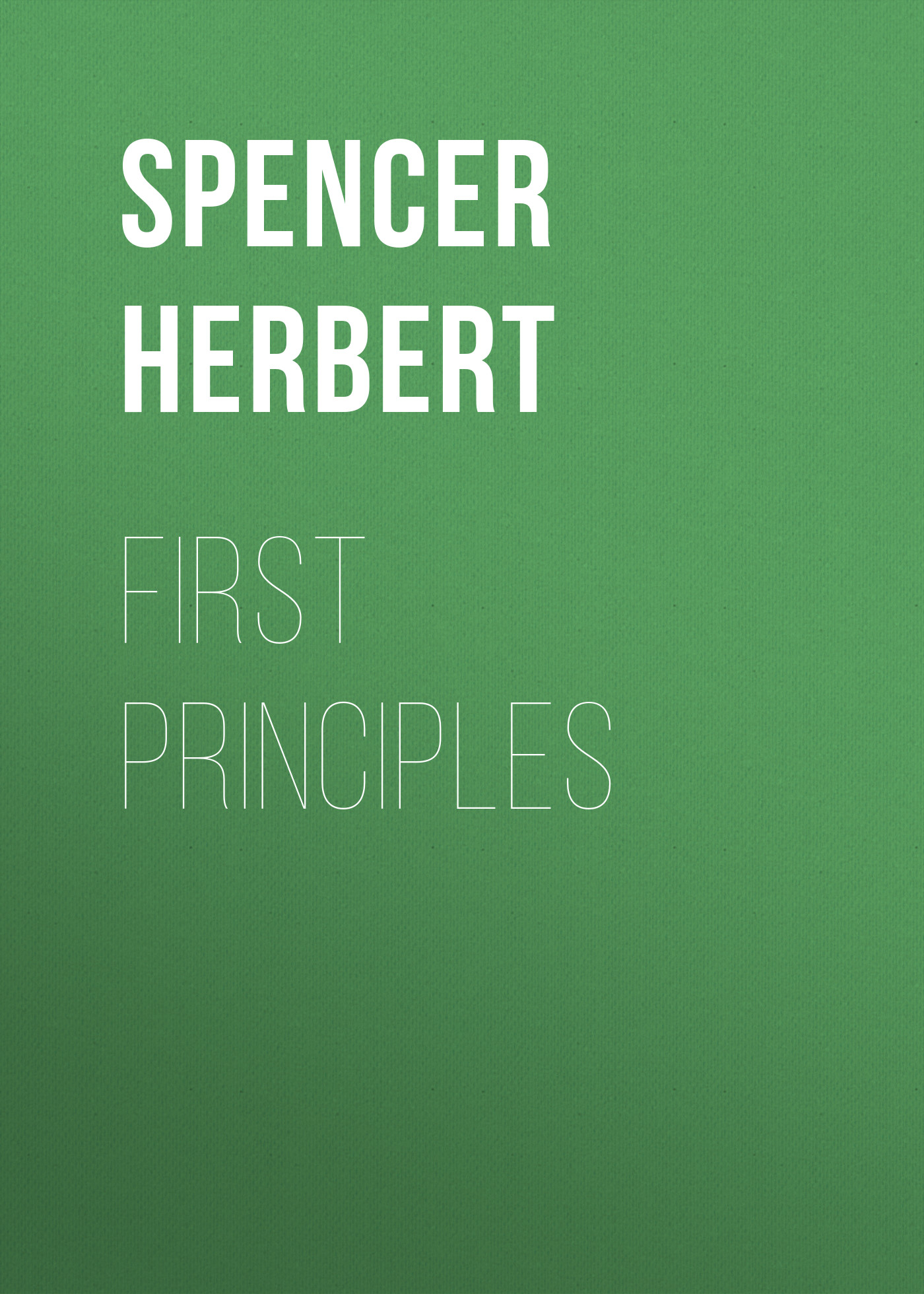 Книга First Principles из серии , созданная Herbert Spencer, может относится к жанру Философия, Зарубежная старинная литература, Зарубежная классика. Стоимость электронной книги First Principles с идентификатором 25476079 составляет 0 руб.