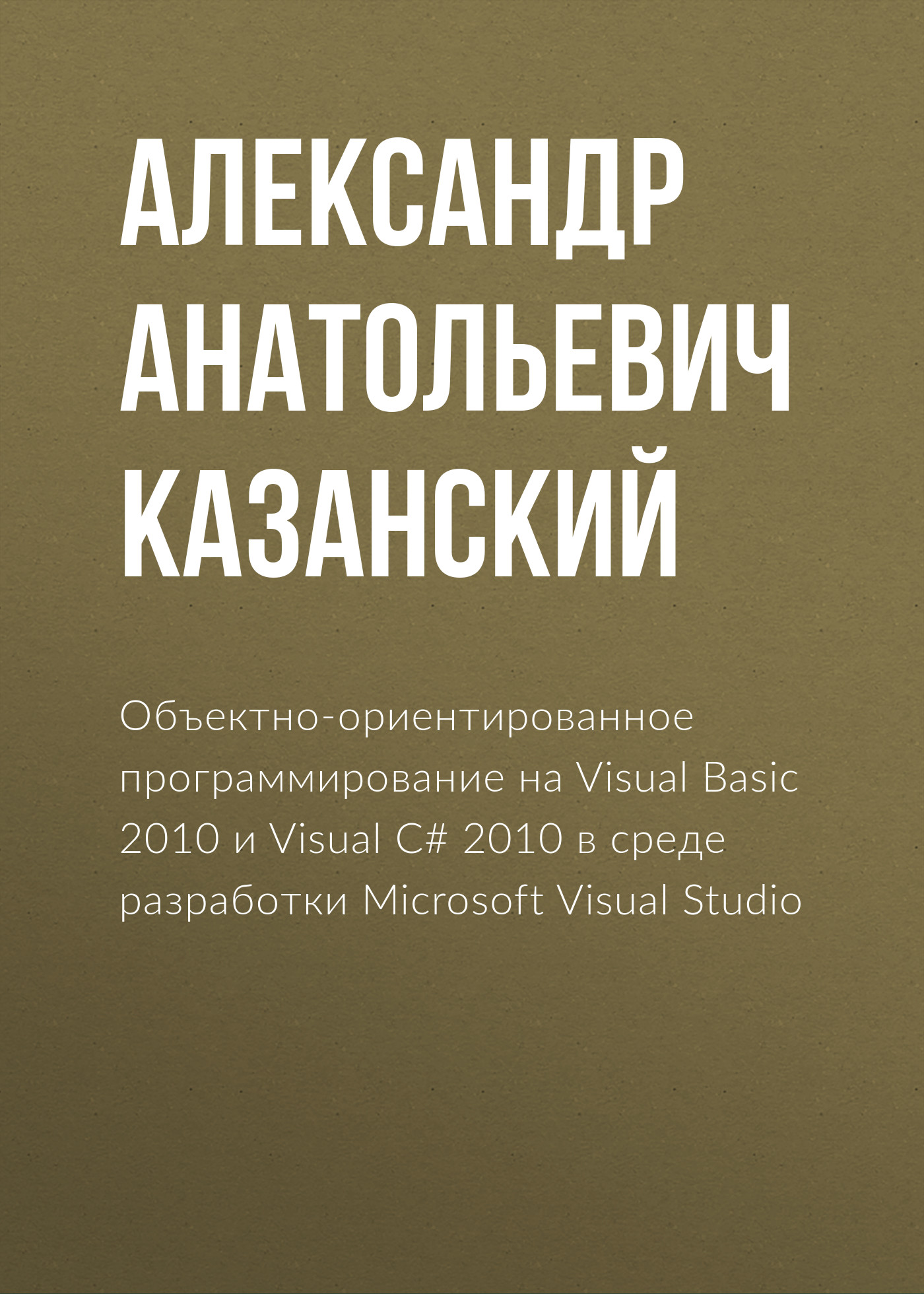 «Объектно-ориентированное программирование на Visual Basic 2010 и Visual C#  2010 в среде разработки Microsoft Visual Studio» – А. А. Казанский | ...