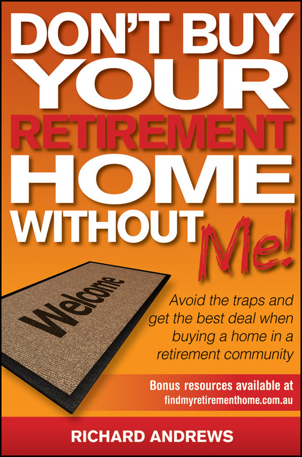 Richard Andrews Don't Buy Your Retirement Home Without Me!. Avoid the Traps and Get the Best Deal When Buying a Home in a Retirement Community