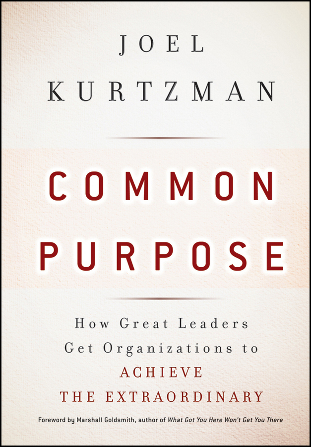 Common Purpose. How Great Leaders Get Organizations to Achieve the Extraordinary