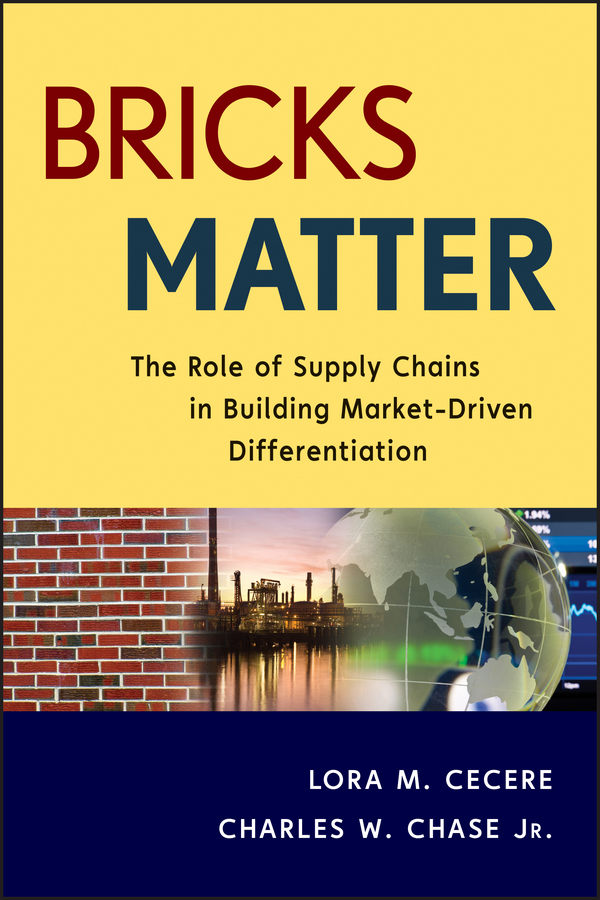 Charles Chase W. Bricks Matter. The Role of Supply Chains in Building Market-Driven Differentiation