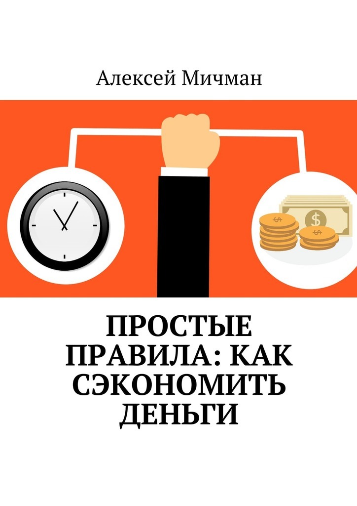 Алексей Мичман Простые правила: как сэкономить деньги