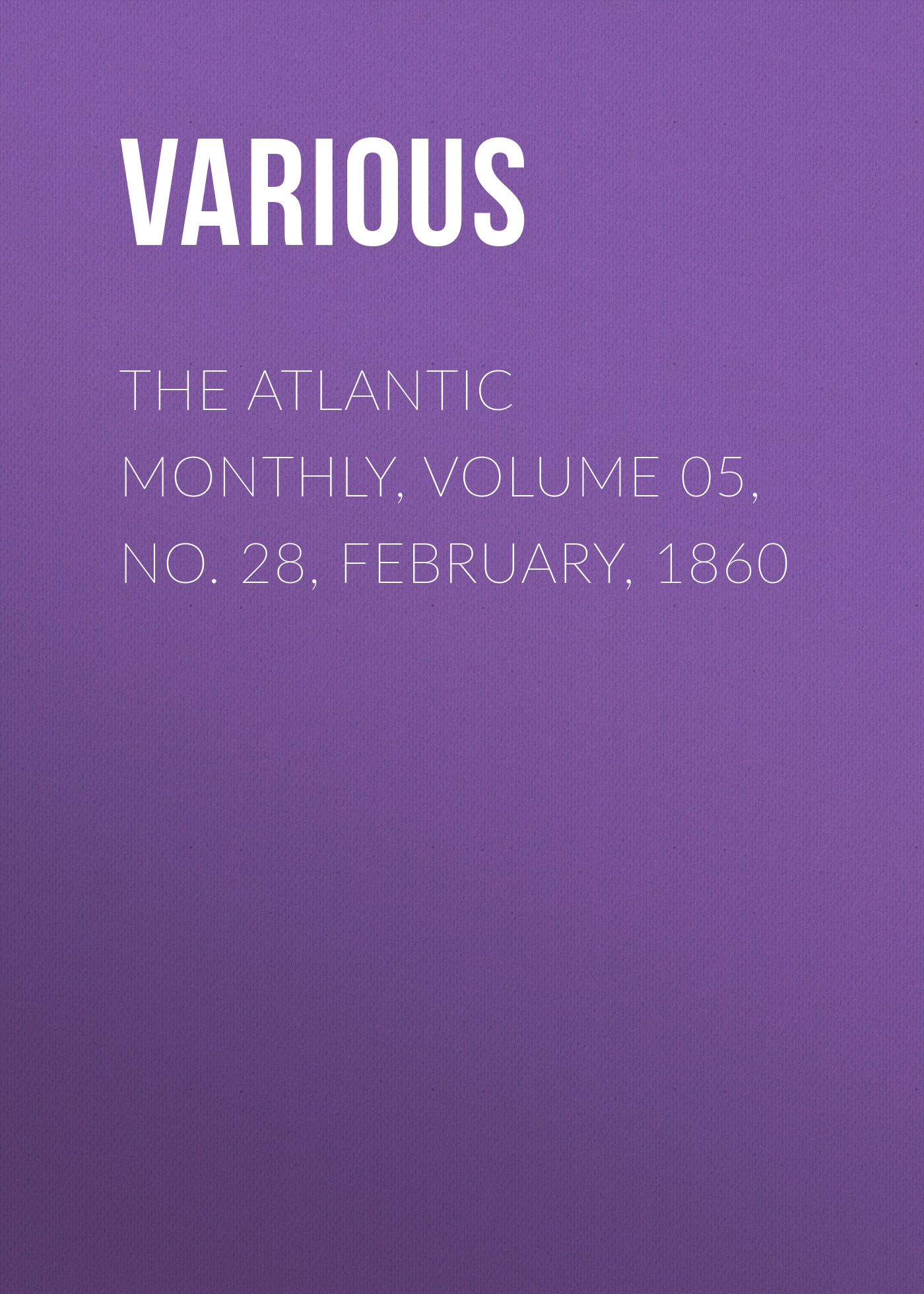 Various The Atlantic Monthly, Volume 05, No. 28, February, 1860