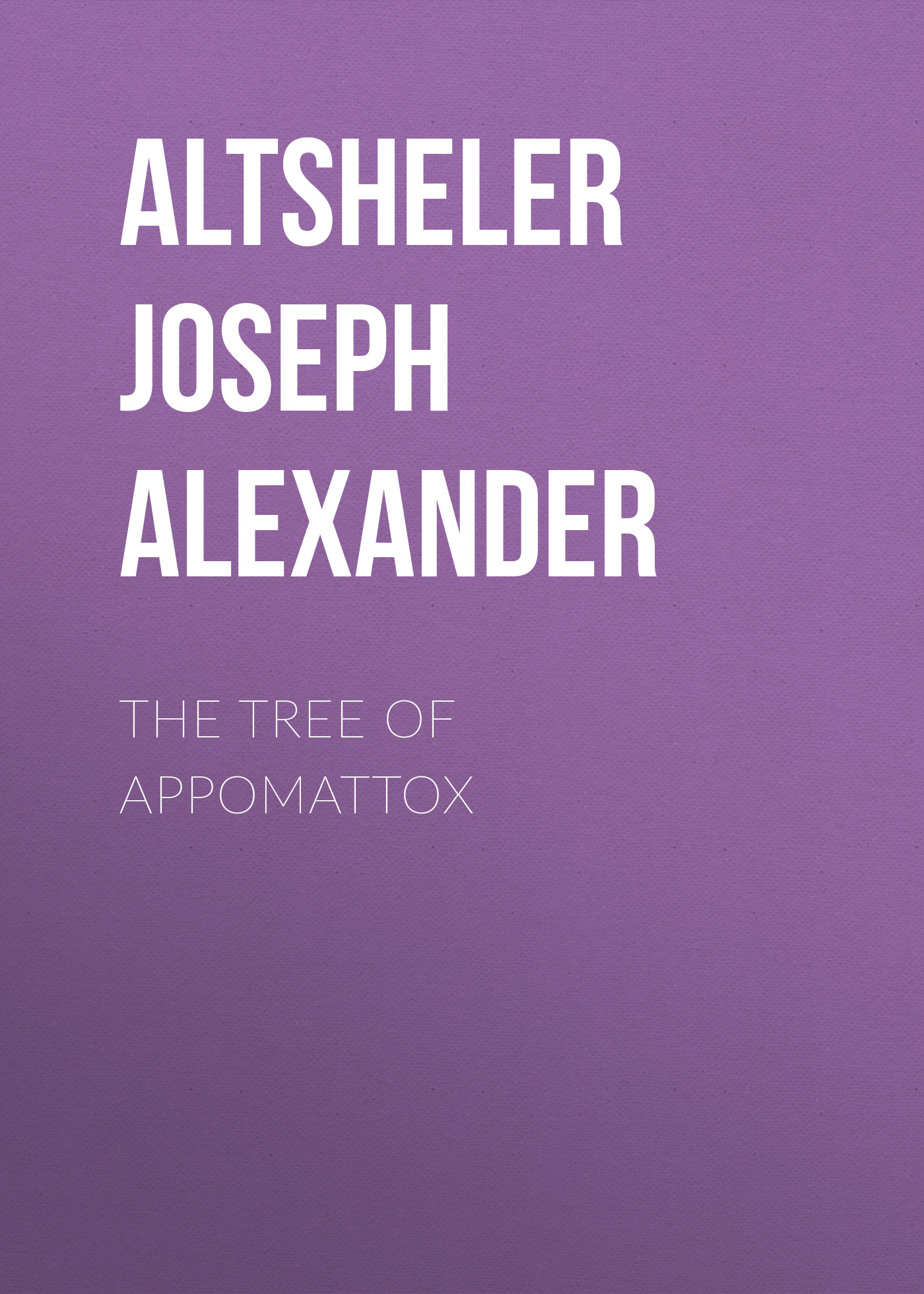 Altsheler Joseph Alexander The Tree of Appomattox