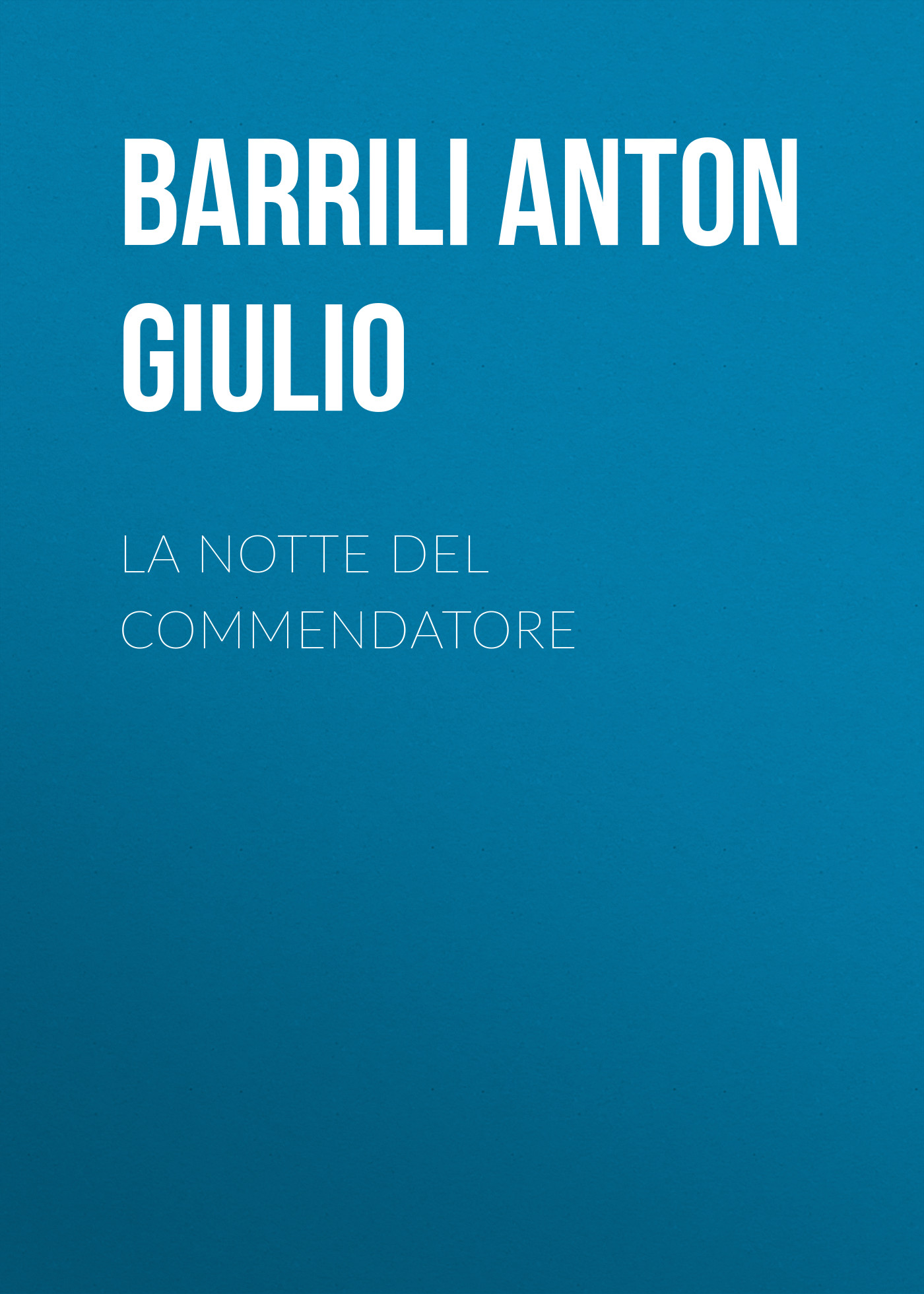 Книга La notte del Commendatore из серии , созданная Anton Barrili, может относится к жанру Зарубежная старинная литература, Зарубежная классика, Зарубежные любовные романы. Стоимость электронной книги La notte del Commendatore с идентификатором 36367270 составляет 0 руб.