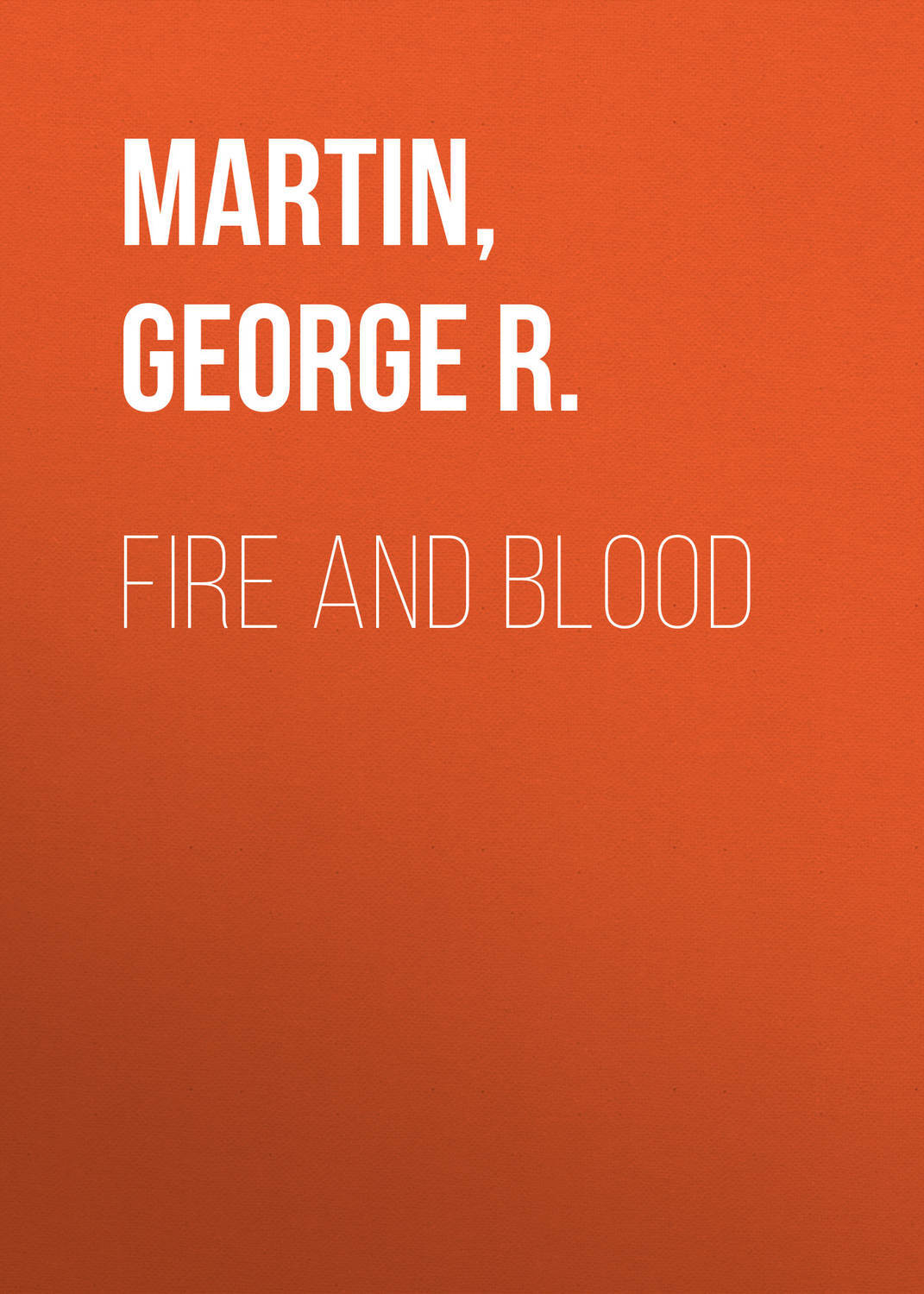 Fire and Blood: 300 Years Before A Game of Thrones (A Targaryen History) (A Song of Ice and Fire)