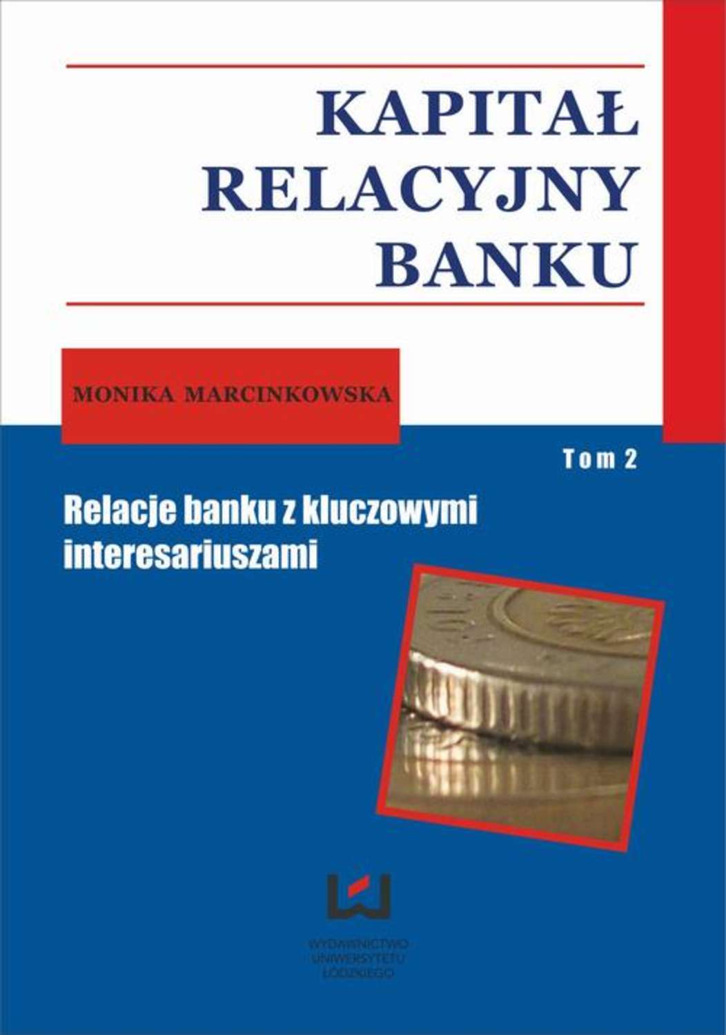 

Kapitał relacyjny banku. Relacje banku z kluczowymi interesariuszami. Tom 2