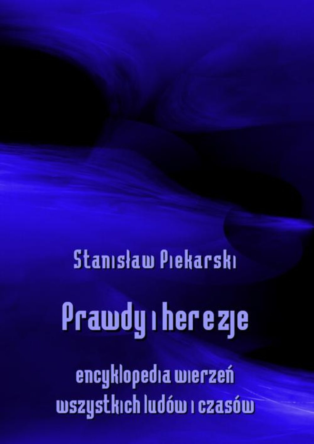 Prawdy i herezje. Encyklopedia wierzeń wszystkich ludów i czasów