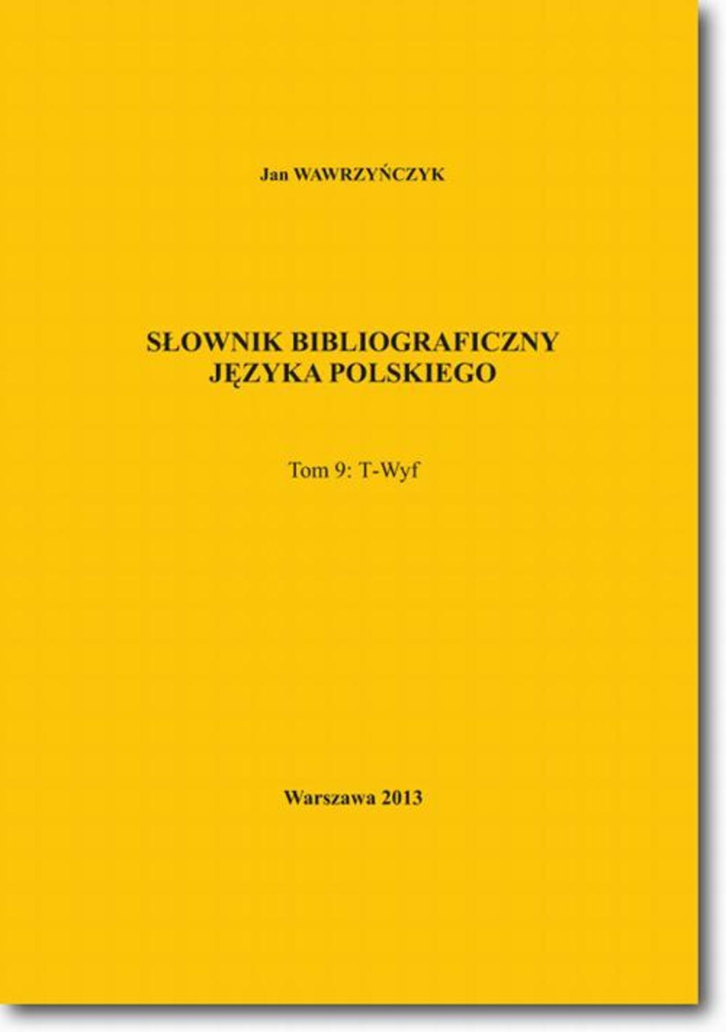 Jan Wawrzyńczyk Słownik bibliograficzny języka polskiego Tom 9 (T-Wyf)