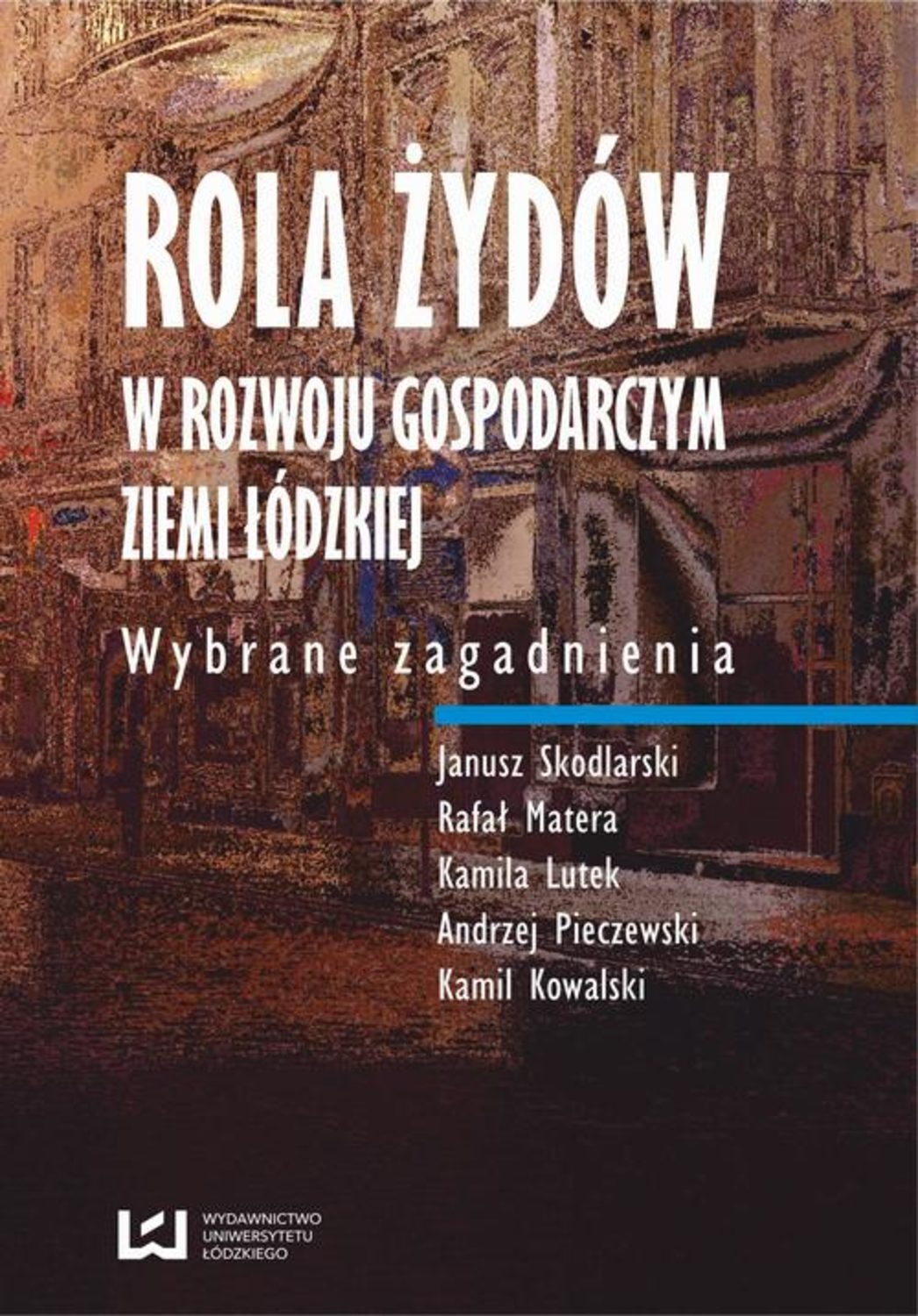 

Rola Żydów w rozwoju gospodarczym ziemi łódzkiej. Wybrane zagadnienia