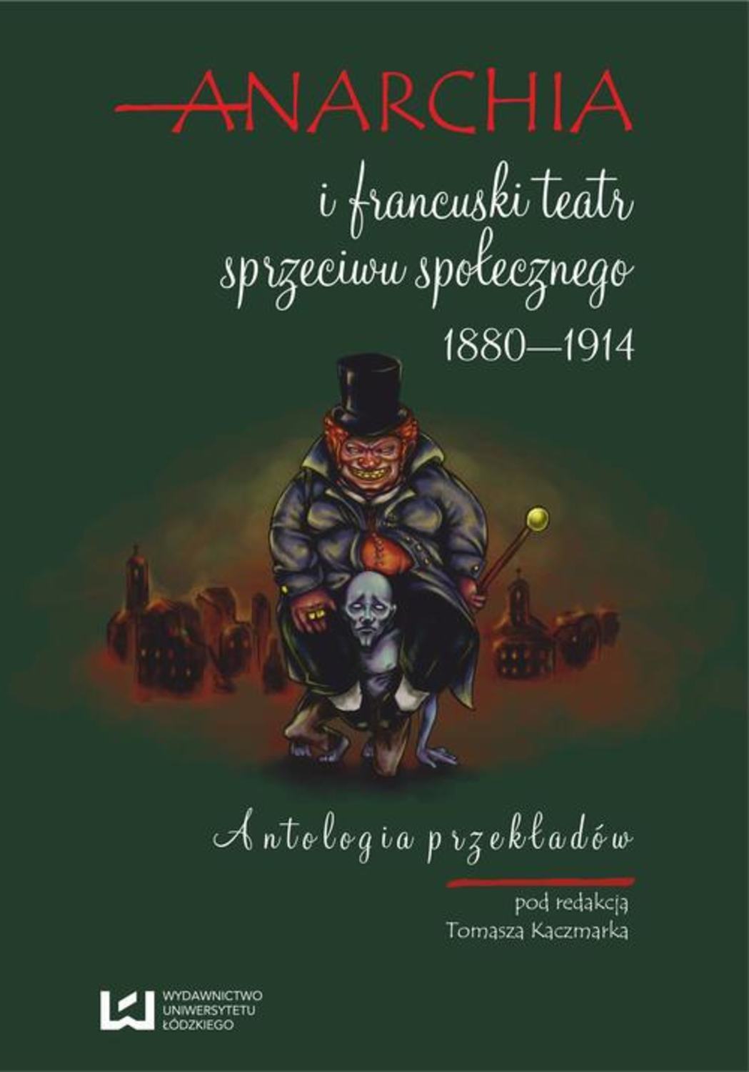

Anarchia i francuski teatr sprzeciwu społecznego 1880-1914. Antologia przekładów