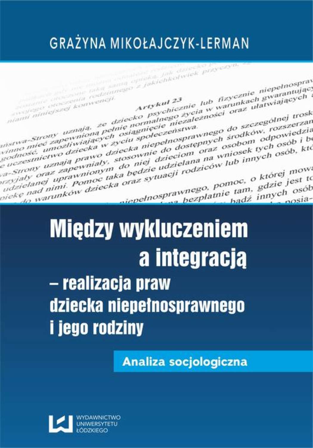 

Między wykluczeniem a integracją - realizacja praw dziecka niepełnosprawnego i jego rodziny. Analiza socjologiczna