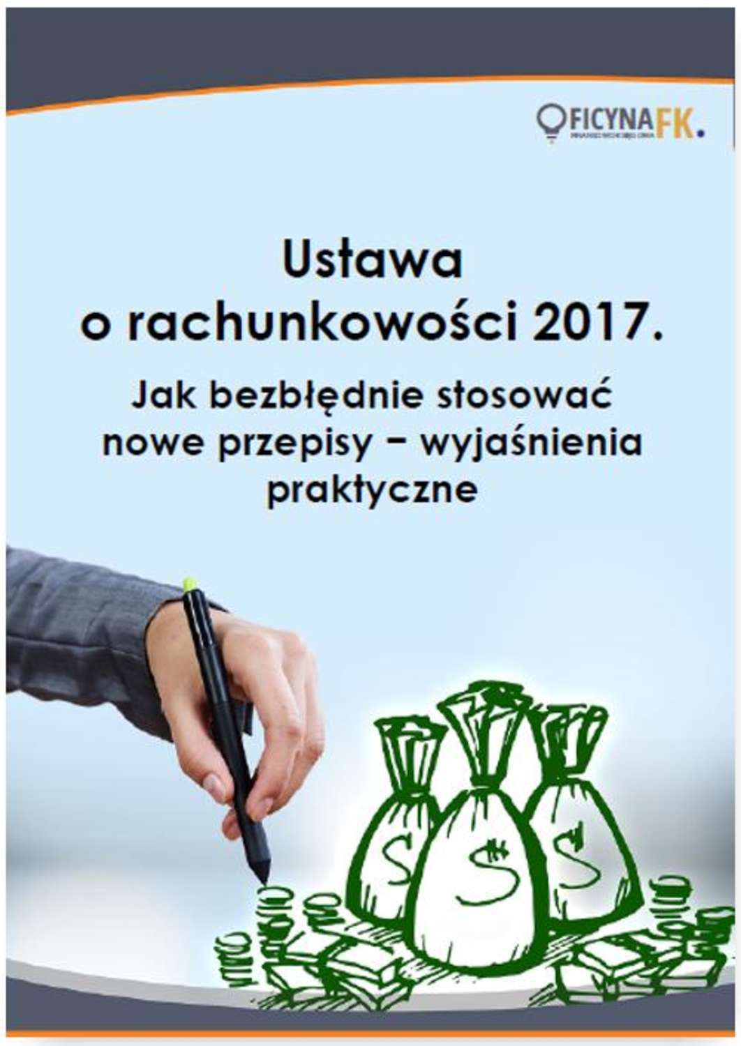 

Ustawa o rachunkowości 2017. Jak bezbłędnie stosować nowe przepisy − wyjaśnienia praktyczne