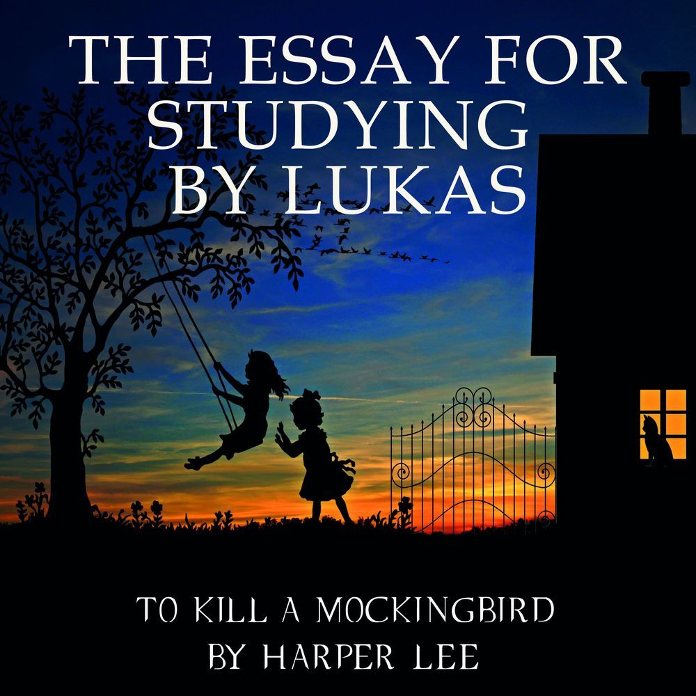 Lukas The Essay for studying by Lukas To Kill a Mockingbird by Harper Lee filmmaking by the book