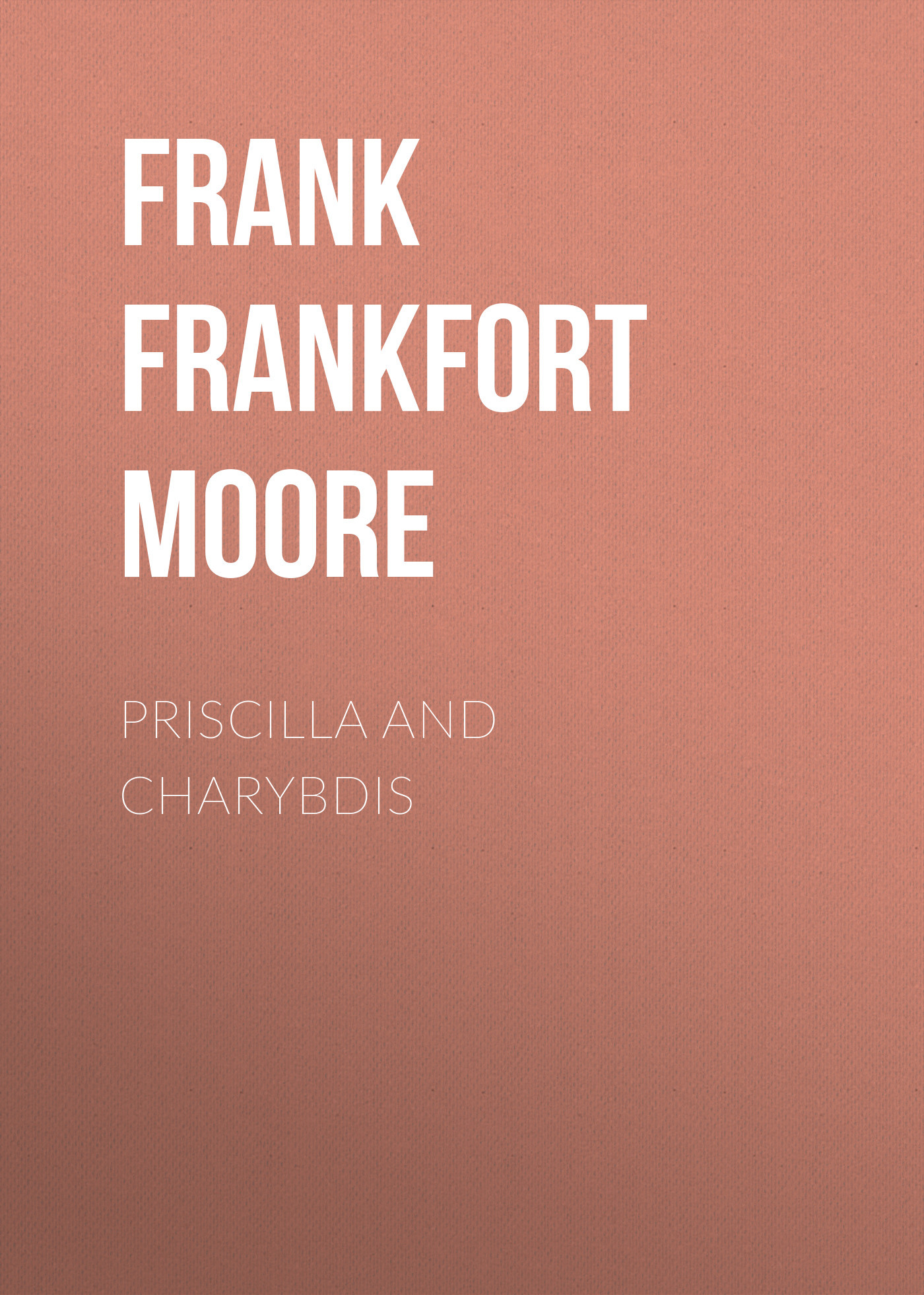 «Priscilla and Charybdis» – Frank Frankfort Moore | ЛитРес 