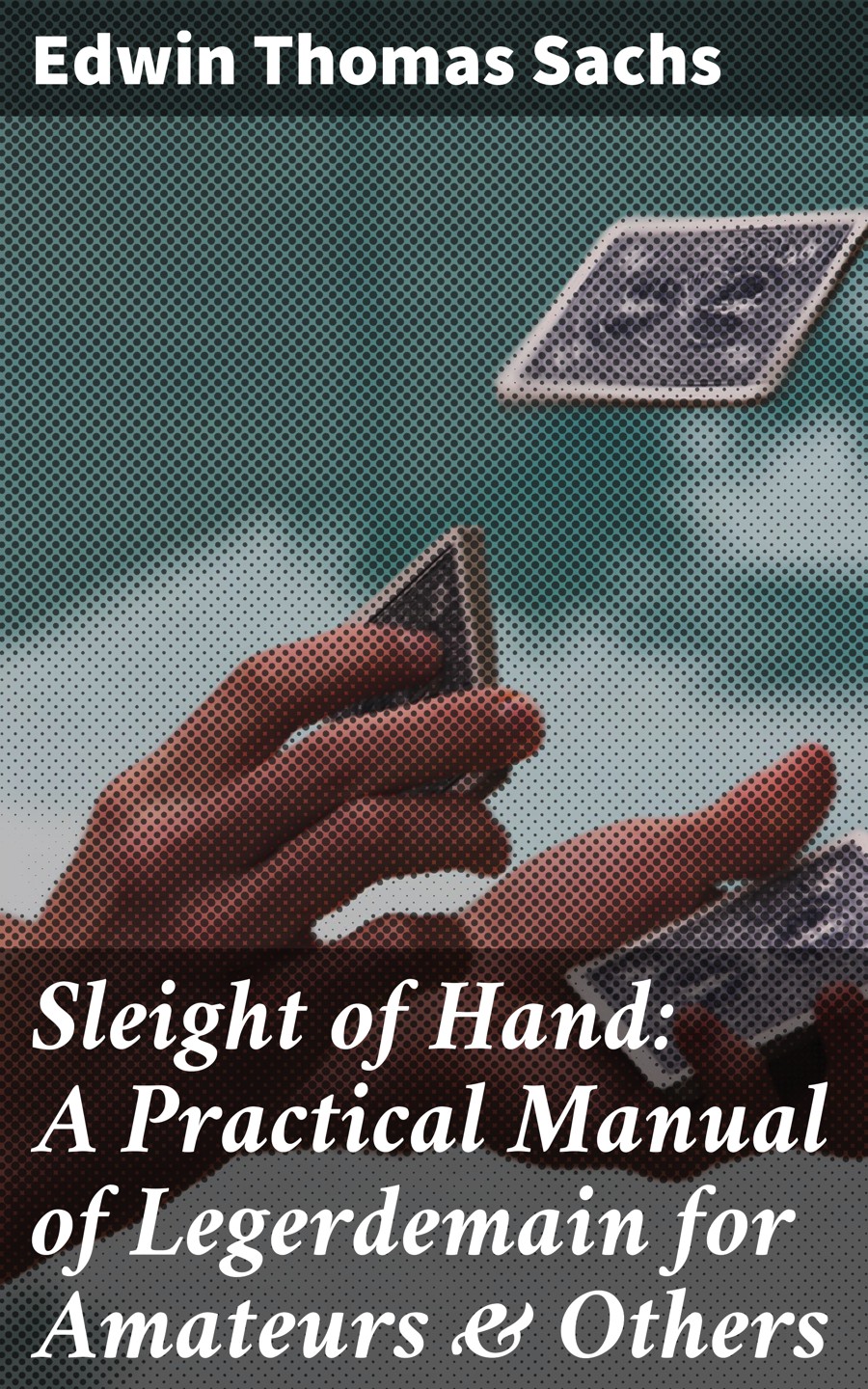 Edwin Thomas Sachs Sleight of Hand: A Practical Manual of Legerdemain for Amateurs & Others practical manual on fundamantals of plant pathology
