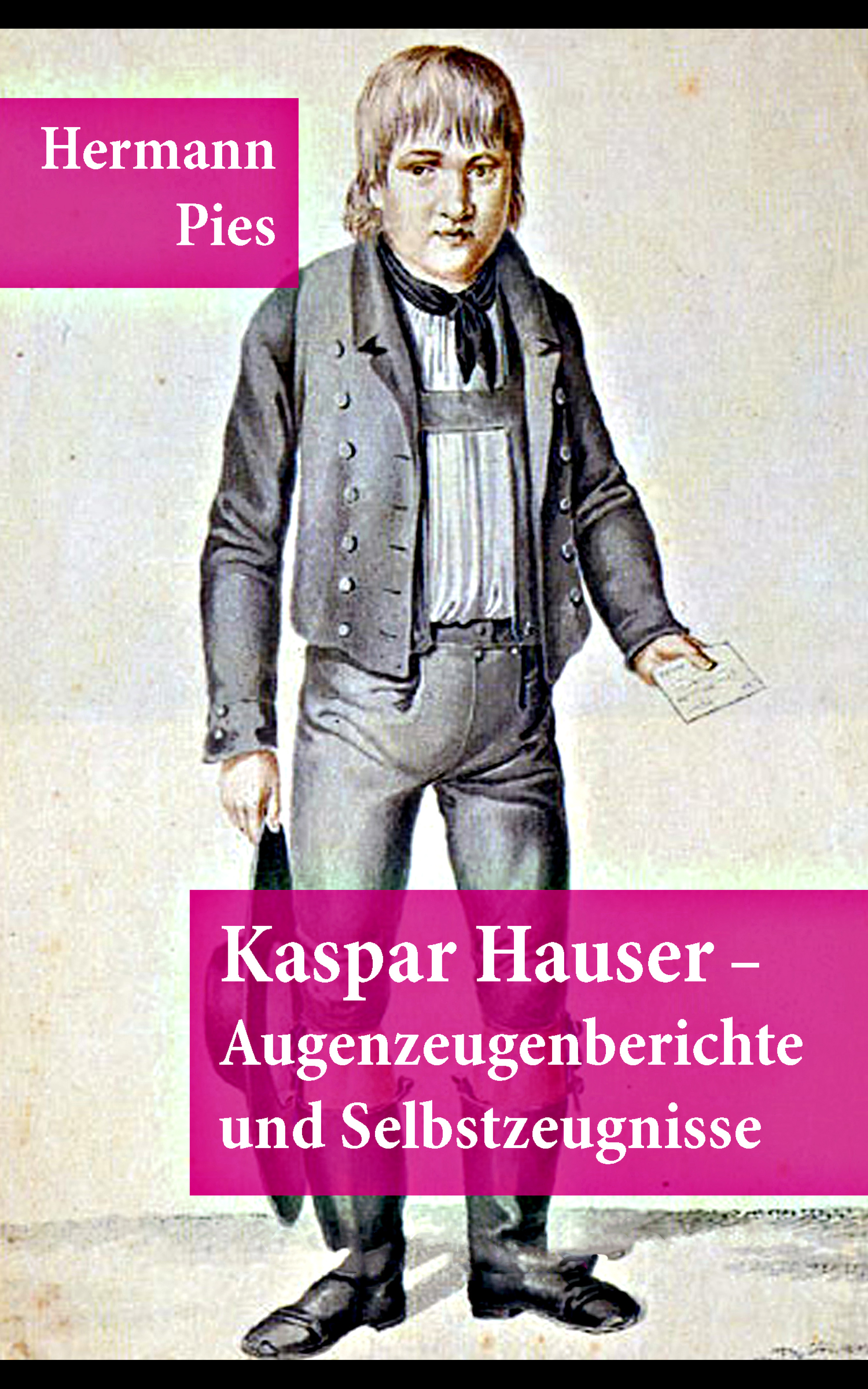 

Kaspar Hauser - Augenzeugenberichte und Selbstzeugnisse