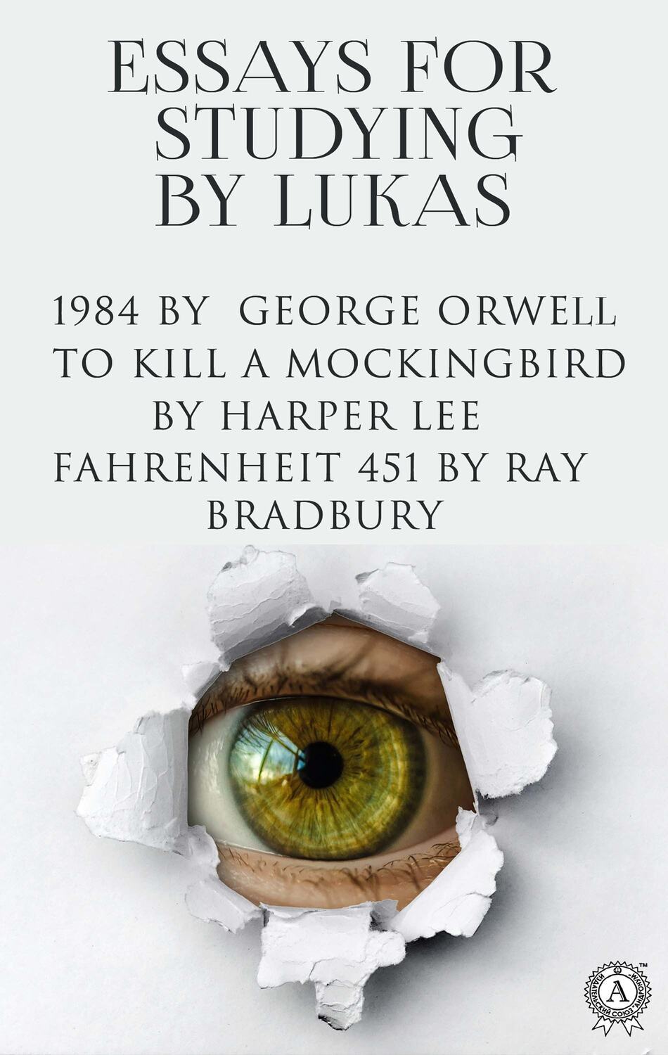 

Essays for Studying by Lukas Nineteen Eighty-Four (1984) by George Orwell To Kill a Mockingbird by Harper Lee Fahrenheit 451 by Ray Bradbury