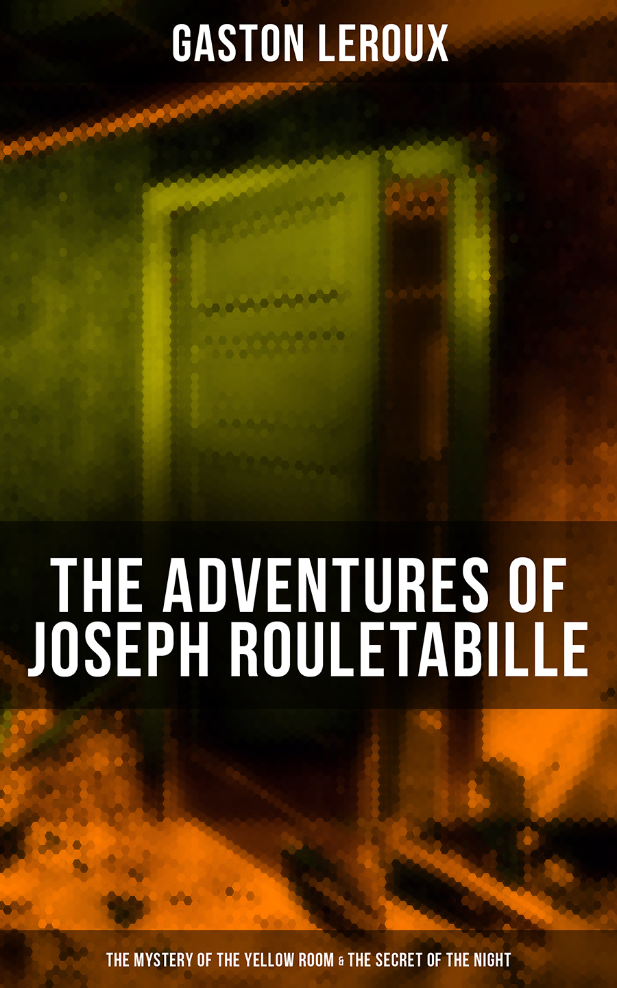 Gaston Leroux THE ADVENTURES OF JOSEPH ROULETABILLE: The Mystery of the Yellow Room & The Secret of the Night