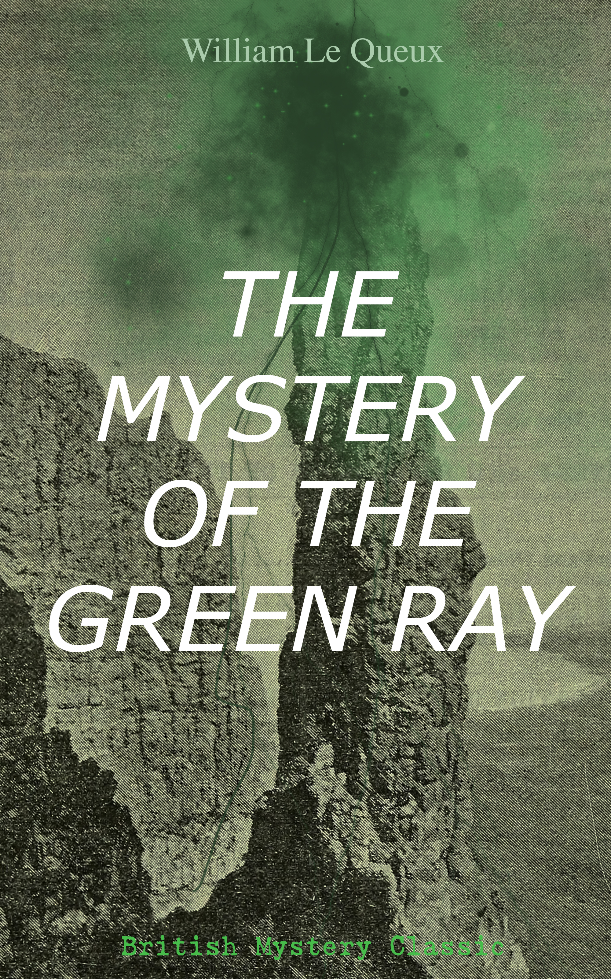 William Le Queux THE MYSTERY OF THE GREEN RAY (British Mystery Classic) the mystery of the third lucretia