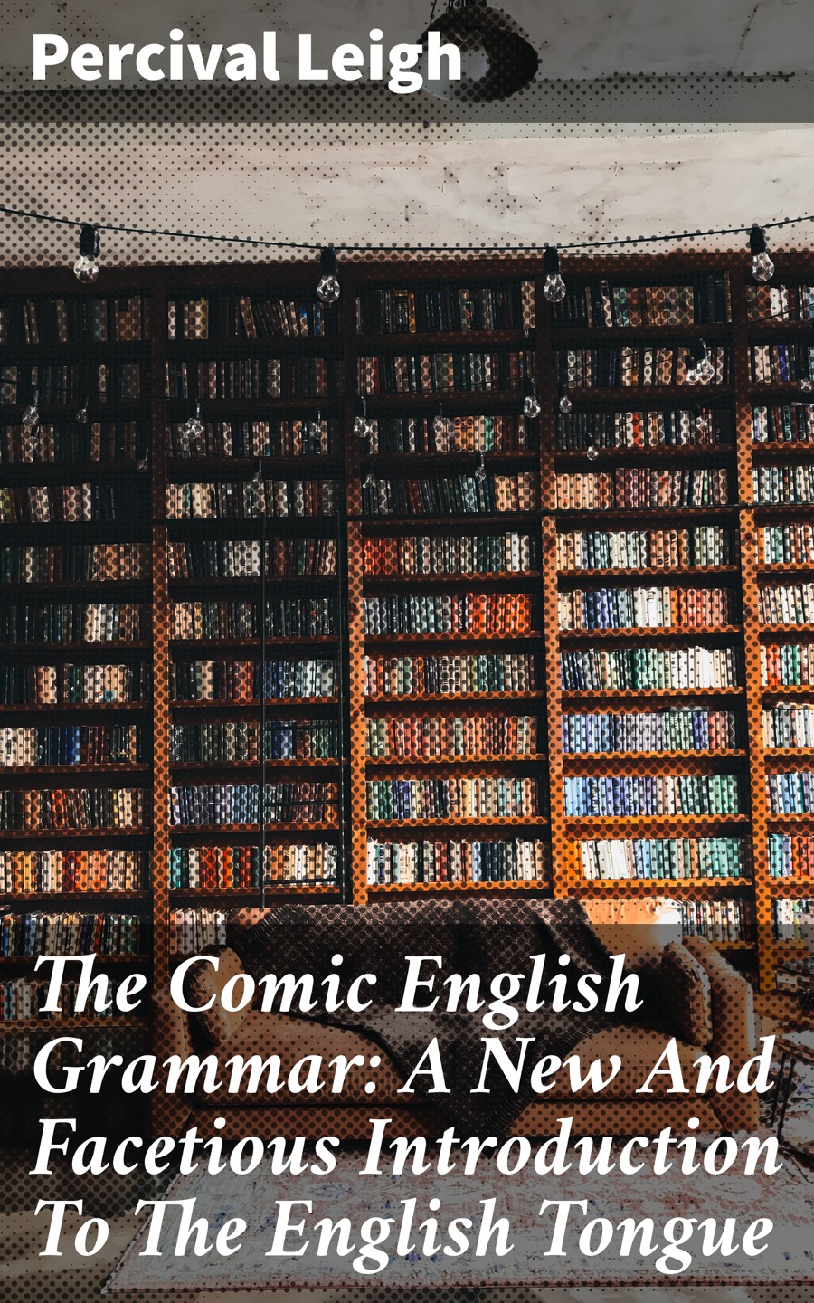 Leigh Percival The Comic English Grammar: A New And Facetious Introduction To The English Tongue introduction to the grammar of english