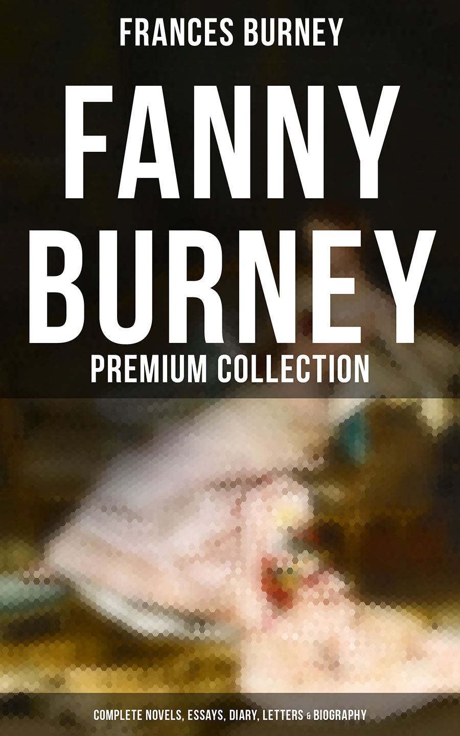 Frances Burney FANNY BURNEY Premium Collection: Complete Novels, Essays, Diary, Letters & Biography (Illustrated Edition) burney evelina