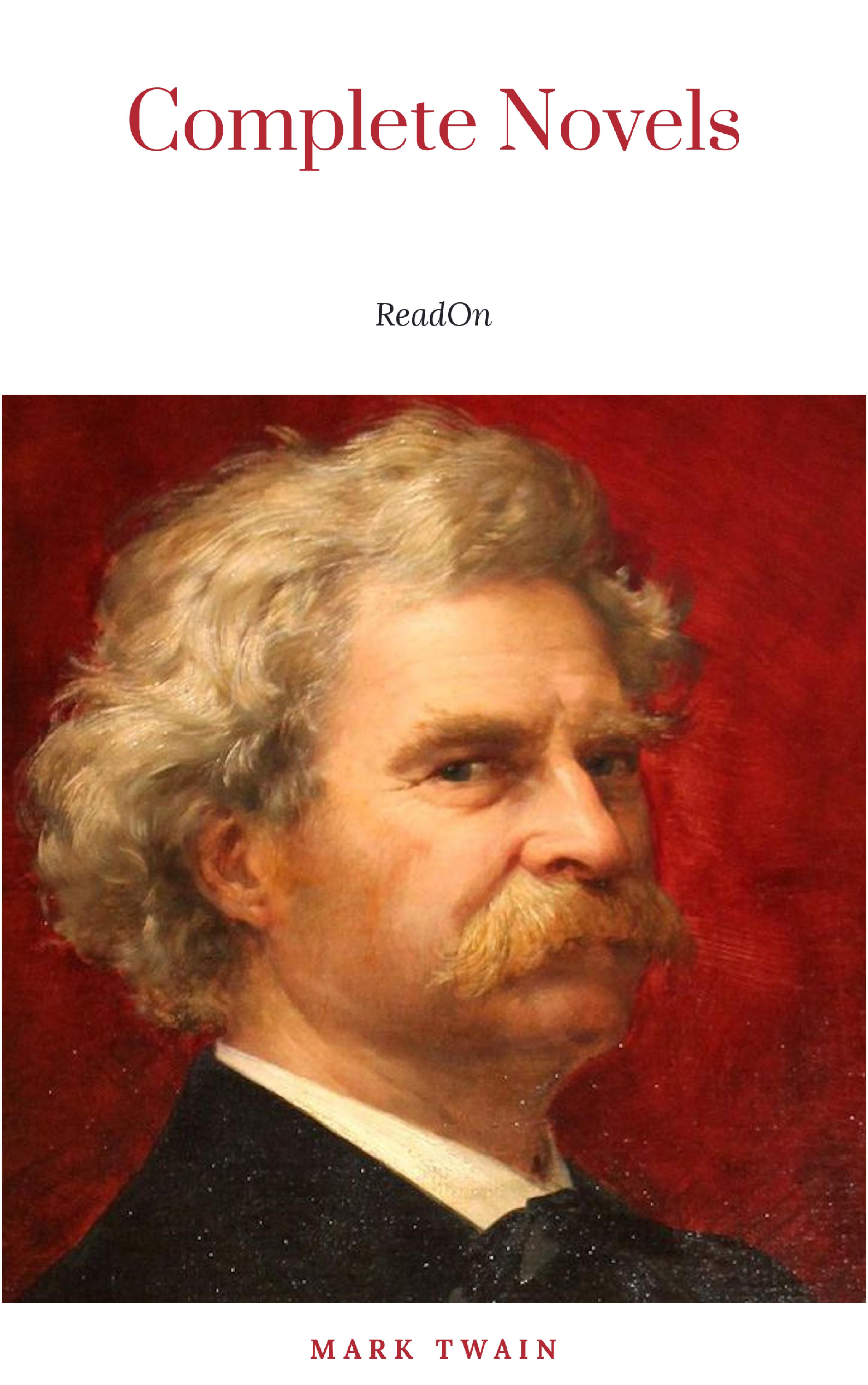 Марк Твен THE COMPLETE NOVELS OF MARK TWAIN AND THE COMPLETE BIOGRAPHY OF MARK TWAIN (Complete Works of Mark Twain Series) THE COMPLETE WORKS COLLECTION (The Complete Works of Mark Twain Book 1)