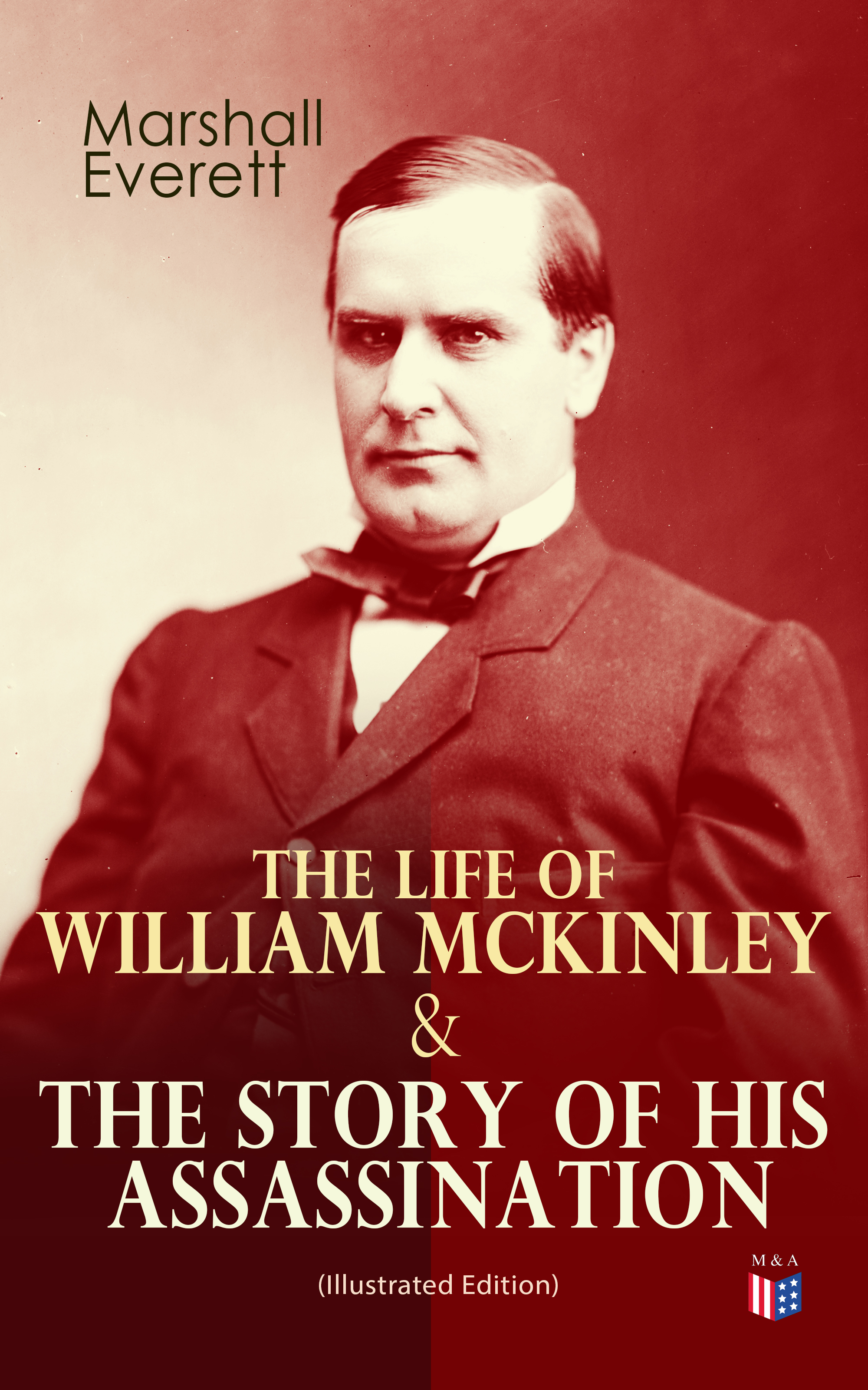 Everett Marshall The Life of William McKinley & The Story of His Assassination (Illustrated Edition) musicals the definitive illustrated story